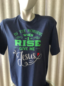 In the morning when I rise cotton Tee shirt